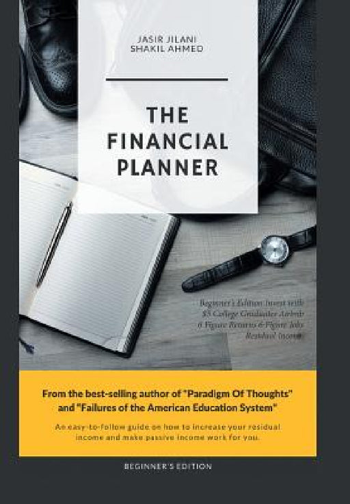 The Financial Planner: Beginner's Edition Invest with $5 College Graduates Airbnb 6 Figure Returns 6 Figure Jobs Residual Income by Shakil Ahmed, Jasir Jilani