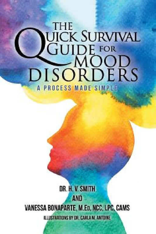The Quick Survival Guide for Mood Disorders: A Process Made Simple by H. V. Smith, Vanessa Bonaparte Med, Carla M. Antoine