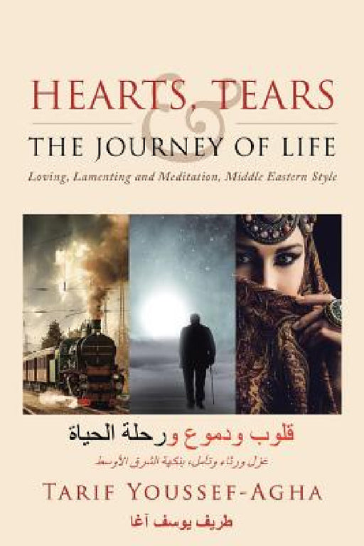 Hearts, Tears & the Journey of Life: Loving, Lamenting and Meditation, Middle Eastern Style by Tarif Youssef-Agha