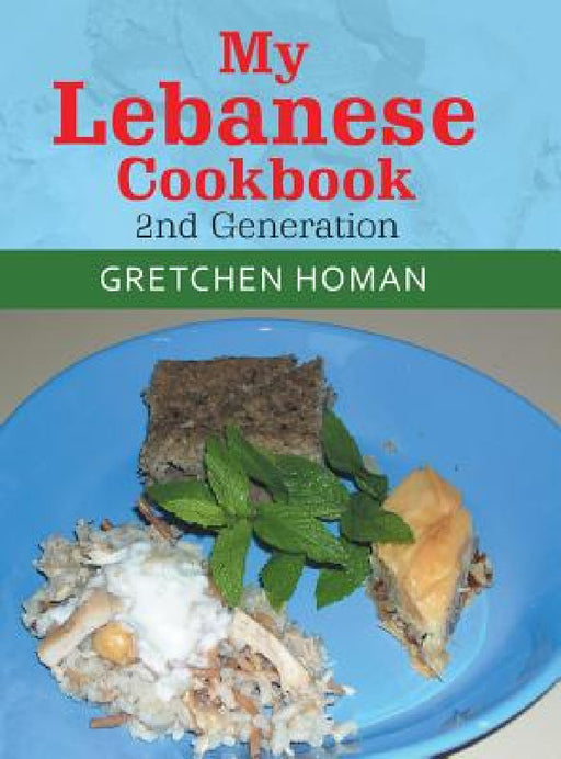 My Lebanese Cookbook, 2Nd Generation by Gretchen Homan