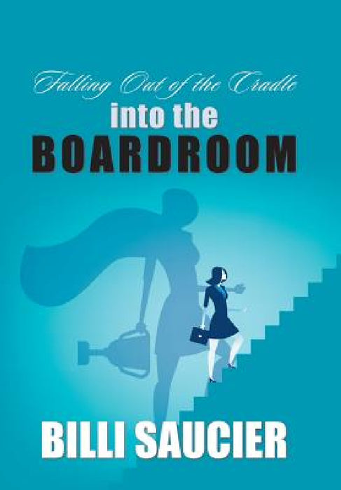Falling out of the Cradle into the Boardroom by Billi Saucier
