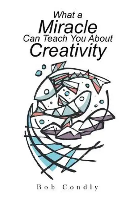 What a Miracle Can Teach You about Creativity by Bob Condly