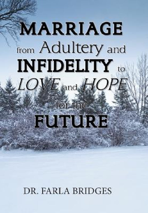 Marriage from Adultery and Infidelity to Love and Hope for the Future by Farla Bridges