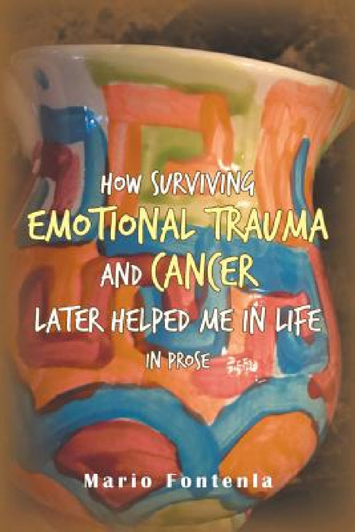 How Surviving Emotional Trauma and Cancer Later Helped Me in Life in Prose by Mario Fontenla