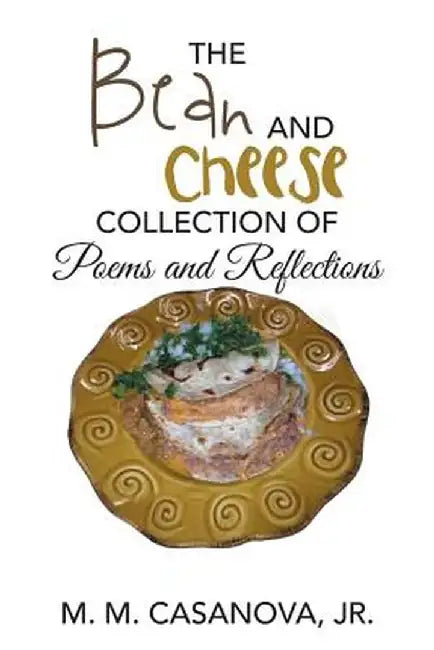 The Bean and Cheese Collection of Poems and Reflections by Jr. M. M. Casanova