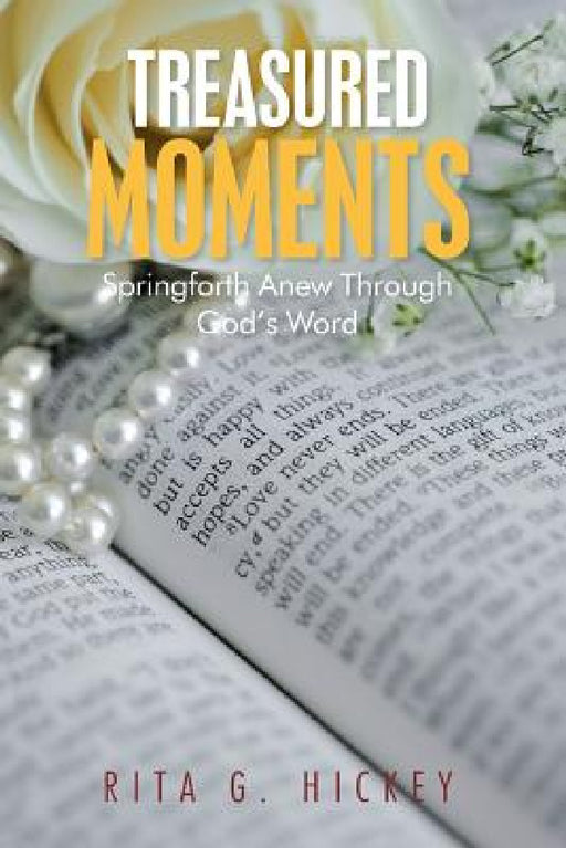 Treasured Moments: Springforth Anew Through God's Word by Rita G. Hickey