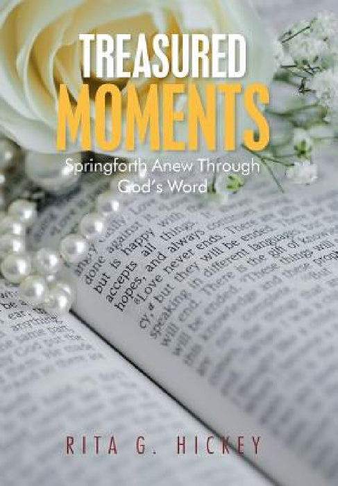 Treasured Moments: Springforth Anew Through God's Word by Rita G. Hickey