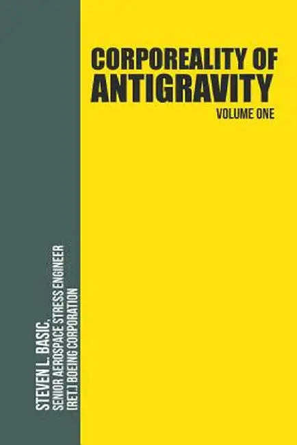 Corporeality of Antigravity Volume One: An Antigravity Force, That Might Suddenly Become Incadescent in the Mind, Radiating Outward with Such Apocalyp by Steven Basic