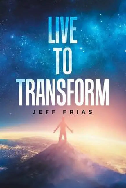 Live to Transform by Jeff Frias