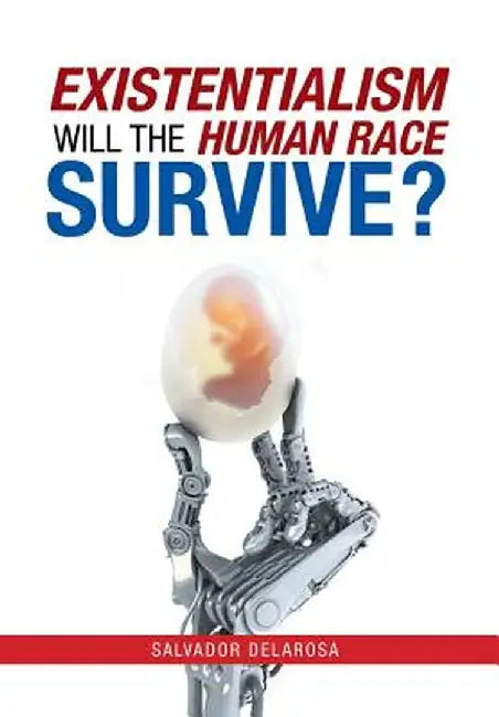Existentialism: Will the Human Race Survive? by Salvador Delarosa