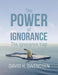 The Power of Ignorance: The Ignorance Trap by David H. Swendsen