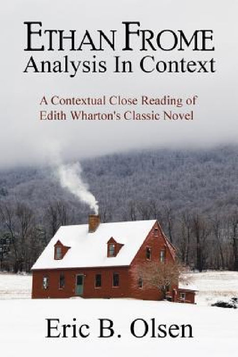 Ethan Frome: Analysis in Context by Eric B. Olsen
