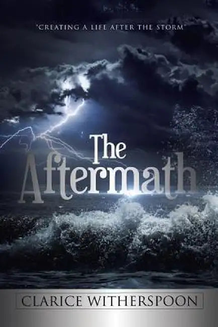 The Aftermath: Creating a Life After the Storm by Clarice Witherspoon