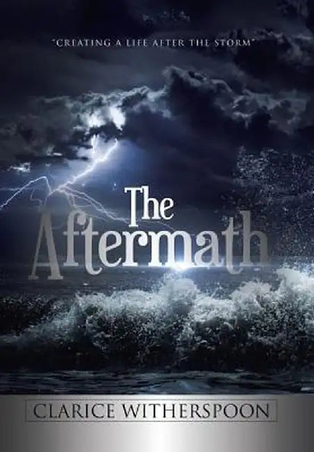The Aftermath: Creating a Life After the Storm by Clarice Witherspoon