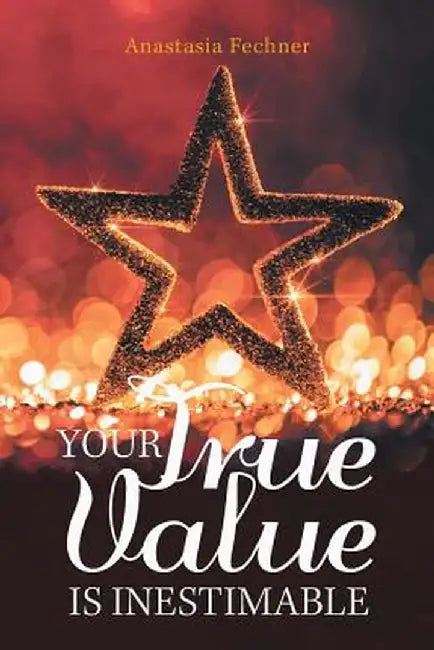 Your True Value Is Inestimable by Anastasia Fechner