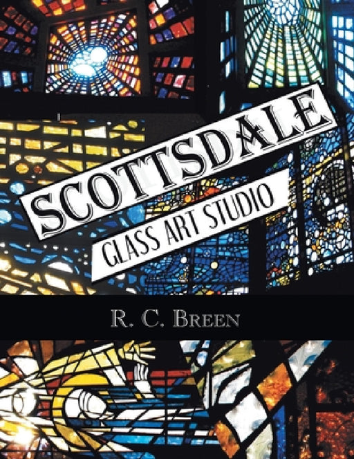 Scottsdale Glass Art Studio: Craftsmen, Faceted Glass & Architects by R. C. Breen