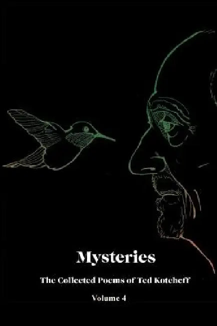 Mysteries: The Collected Poems of Ted Kotcheff-Volume 4 by Ted Kotcheff