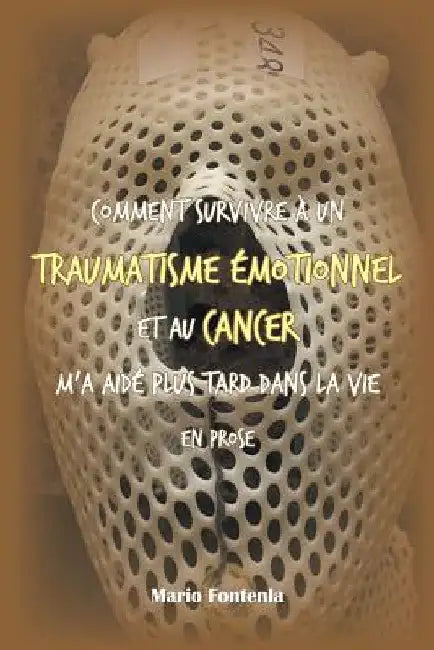 Comment Survivre À Un Traumatisme Émotionnel Et Au Cancer M'a Aidé Plus Tard Dans La Vie En Prose by Mario Fontenla