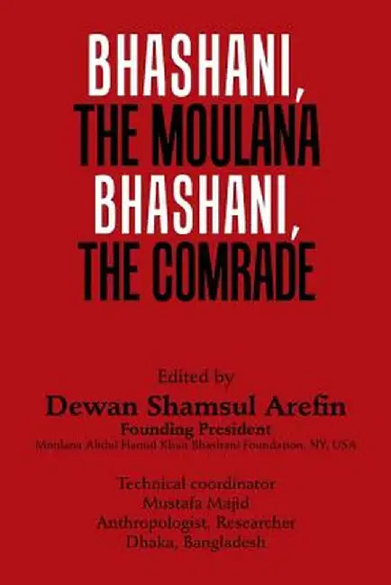 Bhashani, the Maulana Bhashani, the Comrade by Arefin, Dewan