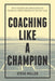 Coaching Like a Champion: Eight Essential Building Blocks for Taking Any Sports Program to the Next Level by Steve Miller