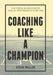 Coaching Like a Champion: Eight Essential Building Blocks for Taking Any Sports Program to the Next Level by Steve Miller