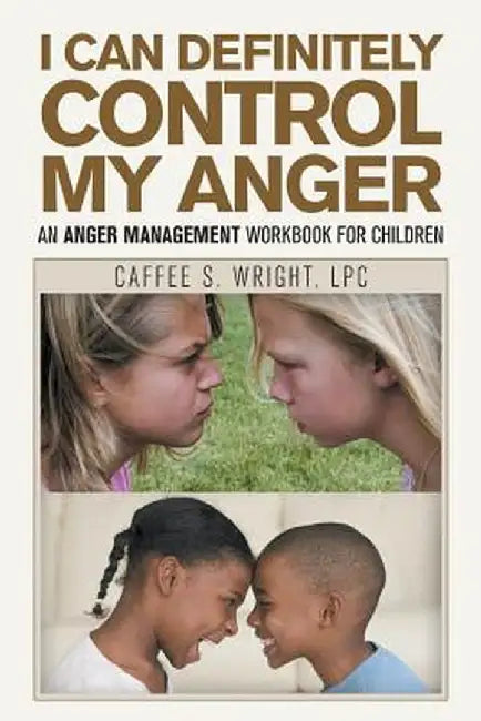 I Can Definitely Control My Anger: An Anger Management Workbook for Children by Caffee S. Wright Lpc