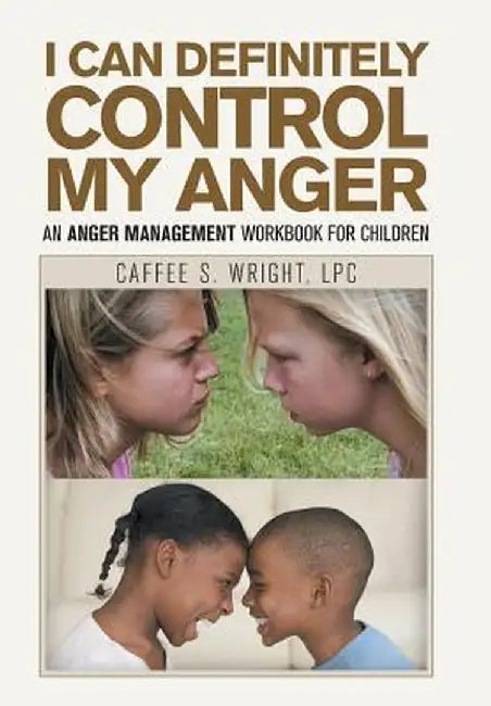 I Can Definitely Control My Anger: An Anger Management Workbook for Children by Caffee S. Wright Lpc