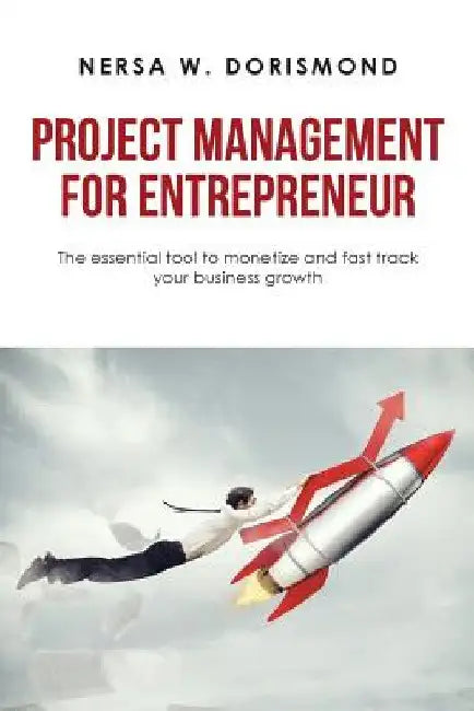 Project Management for Entrepreneur: The Essential Tool to Monetize and Fast Track Your Business Growth by Nersa W. Dorismond