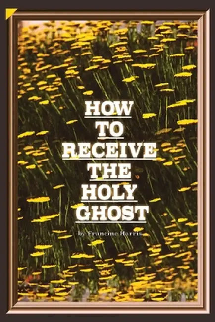 How to Recieve the Holy Ghost by Francine Harris