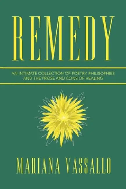 Remedy: An Intimate Collection of Poetry, Philisophies and the Prose and Cons of Healing by Mariana Vassallo