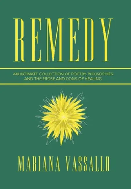 Remedy: An Intimate Collection of Poetry, Philisophies and the Prose and Cons of Healing by Mariana Vassallo