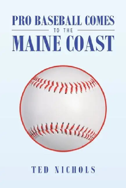 Pro Baseball Comes to the Maine Coast by Ted Nichols