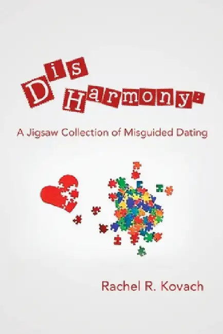 Disharmony: a Jigsaw Collection of Misguided Dating by Rachel R. Kovach