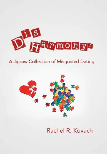 Disharmony: a Jigsaw Collection of Misguided Dating by Rachel R. Kovach