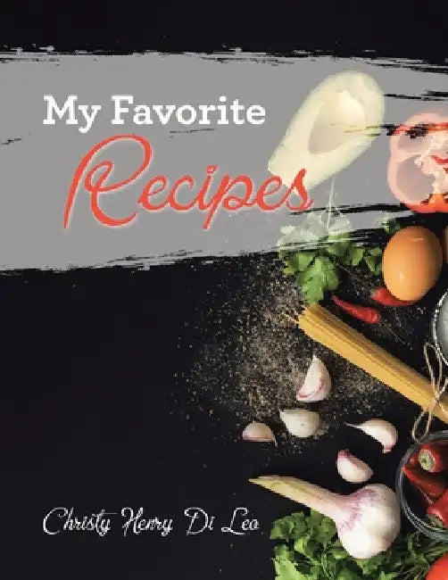 My Favorite Recipes by Christy Henry Di Leo