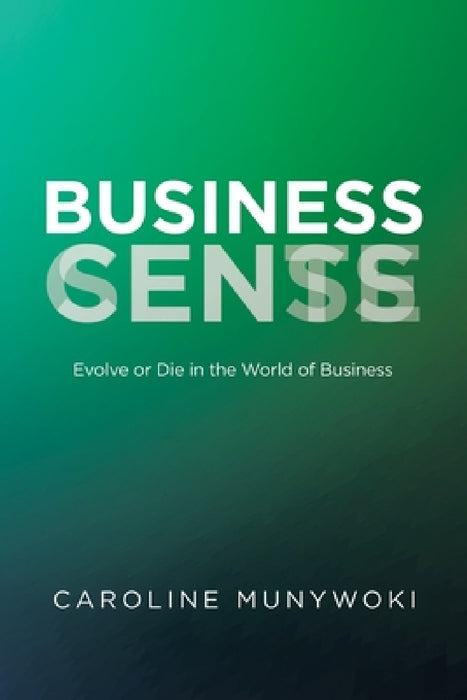 Business Cents/Sense: Evolve or Die in the World of Business by Caroline Munywoki