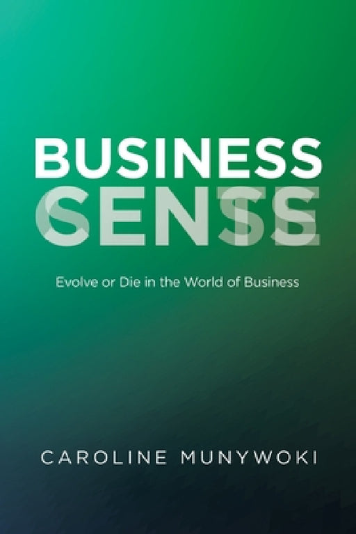 Business Cents/Sense: Evolve or Die in the World of Business by Caroline Munywoki