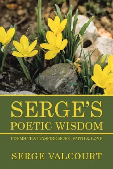 Serge's Poetic Wisdom: Poems That Inspire Hope, Faith & Love by Serge Valcourt