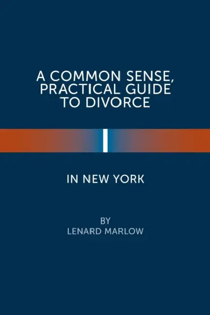 A Common Sense, Practical Guide to Divorce in New York by Lenard Marlow