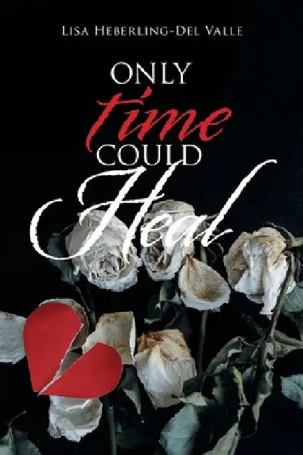 Only Time Could Heal by Lisa Heberling-del Valle