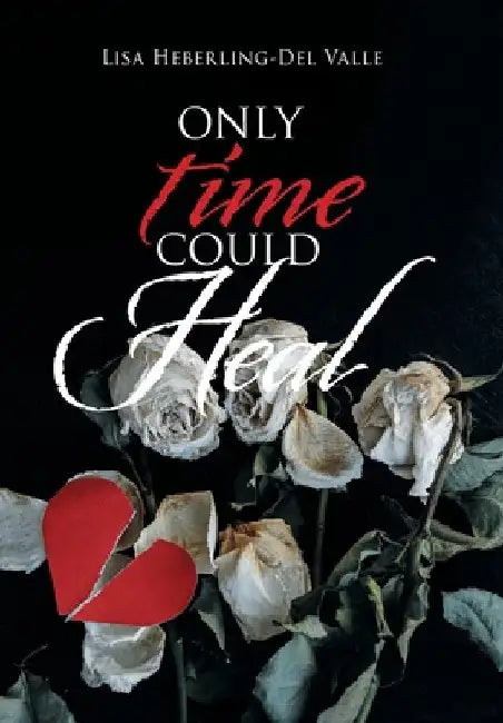 Only Time Could Heal by Lisa Heberling-del Valle