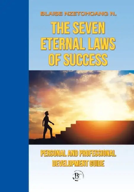 The Seven Eternal Laws of Success: Personal and Professional Development Guide by Blaise Nzetchoang N.