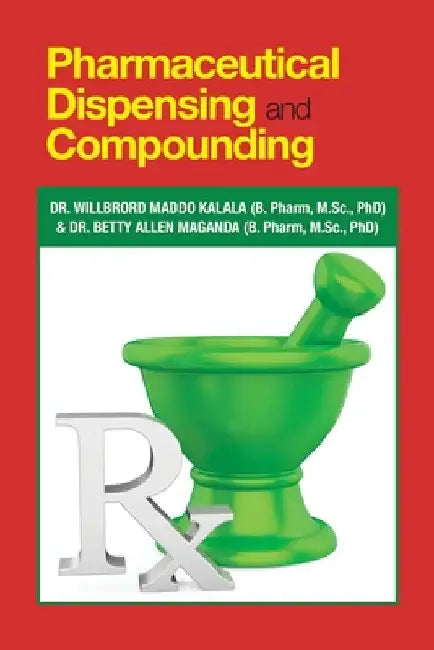 Pharmaceutical Dispensing and Compounding by Willbror Kalala (B Pharm M. Sc Phd)