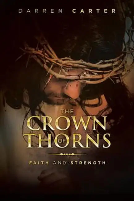 The Crown of Thorns: Faith and Strength by Darren Carter