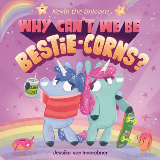 Kevin the Unicorn: Why Can't We Be Bestie-Corns? by Jessika Von Innerebner