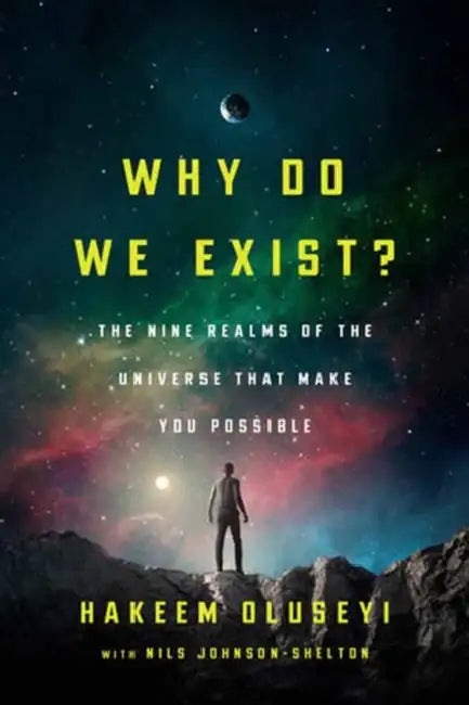 Why Do We Exist?: The Nine Realms of Universe That Make You Possible by Hakeem Oluseyi, Nils Johnson-Shelton