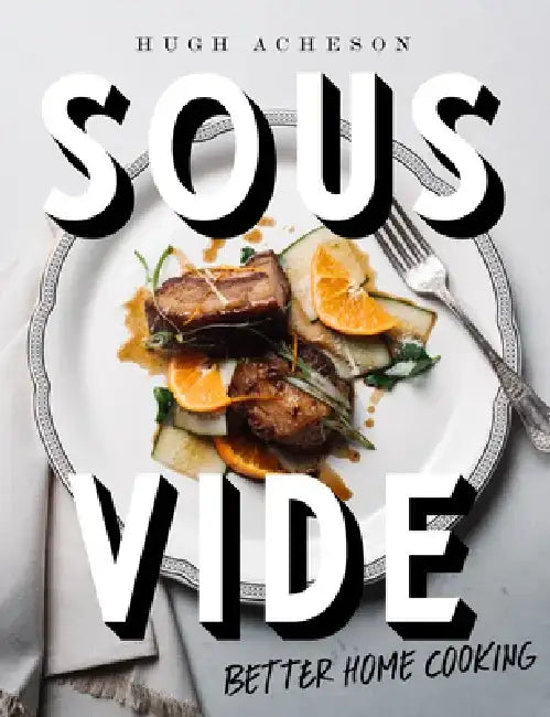 Sous Vide: Better Home Cooking by Hugh Acheson