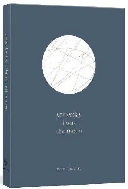 Yesterday I Was The Moon by Noor Unnahar
