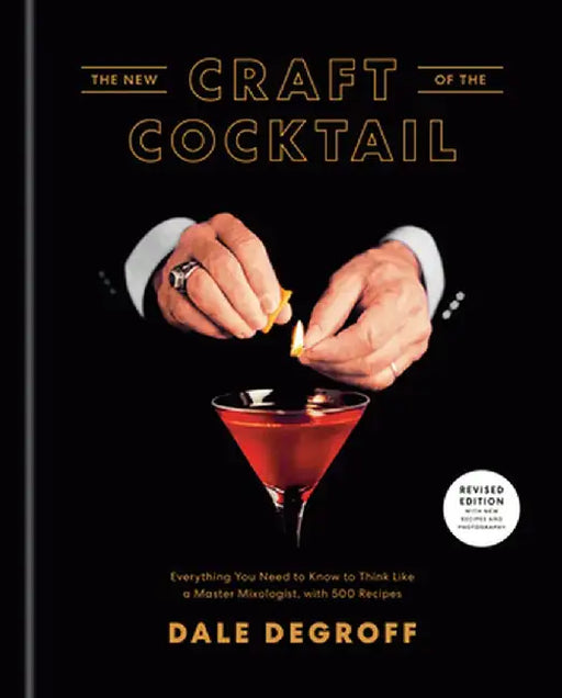The New Craft of the Cocktail: Everything You Need to Know to Think Like a Master Mixologist, with 500 Recipes by Dale Degroff
