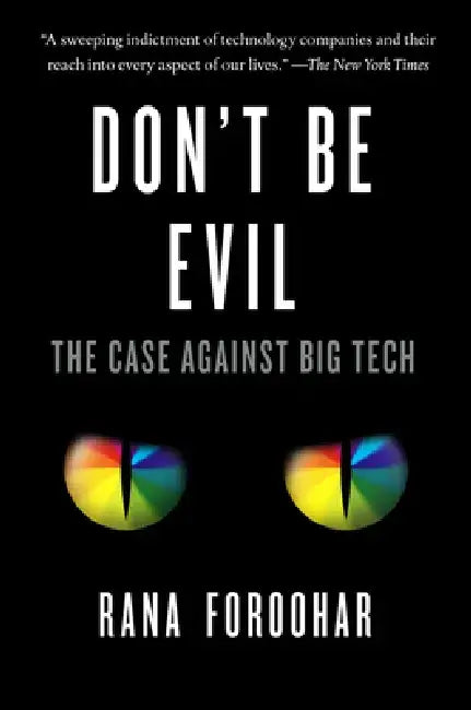 Don't Be Evil: The Case Against Big Tech by Rana Foroohar